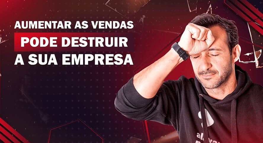 Aumentar as vendas pode destruir a sua empresa_img