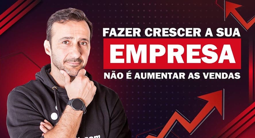 Fazer crescer a sua empresa não é aumentar as vendas